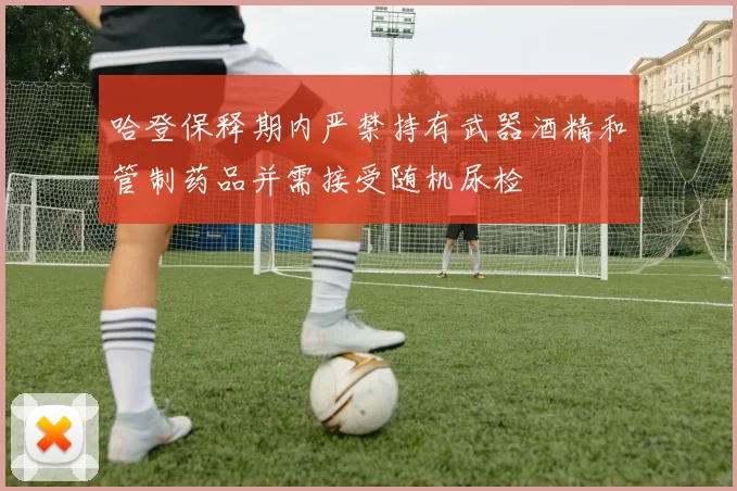 哈登保释期内严禁持有武器酒精和管制药品并需接受随机尿检