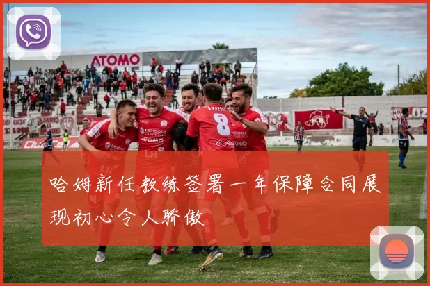 哈姆新任教练签署一年保障合同展现初心令人骄傲